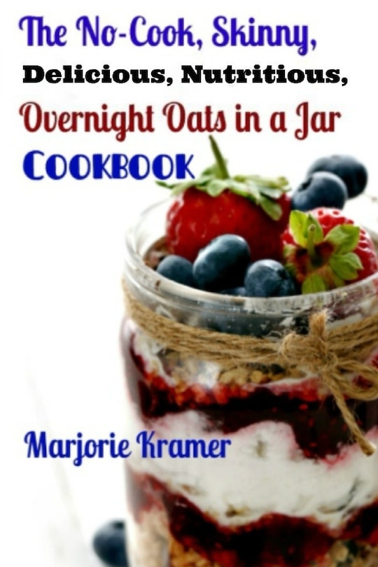 Front cover_The No-Cook, Skinny, Delicious, Nutritious Overnight Oats in a Jar Cookbook