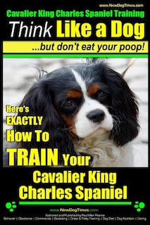 Front cover_Cavalier King Charles Spaniel Training Think Like a Dog, But Don't Eat Your P