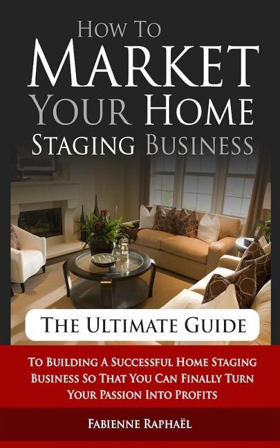 Front cover_How To Market Your Home Staging Business - The Ultimate Guide