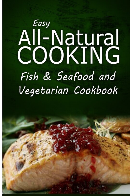 Front cover_Easy All-Natural Cooking - Fish & Seafood and Vegetarian Cookbook