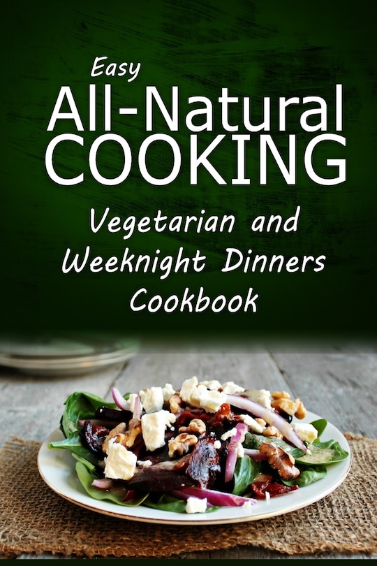 Front cover_Easy All-Natural Cooking - Vegetarian and Weeknight Dinners