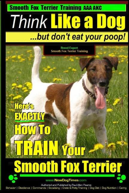 Front cover_Smooth Fox Terrier Training AAA AKC Think Like a Dog - But Don't Eat Your Poop!
