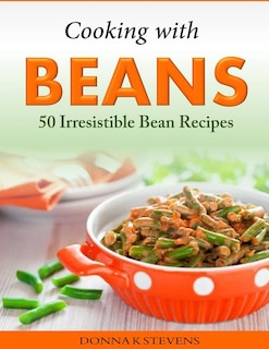Front cover_Cooking with Beans - 50 Irresistible Bean Recipes