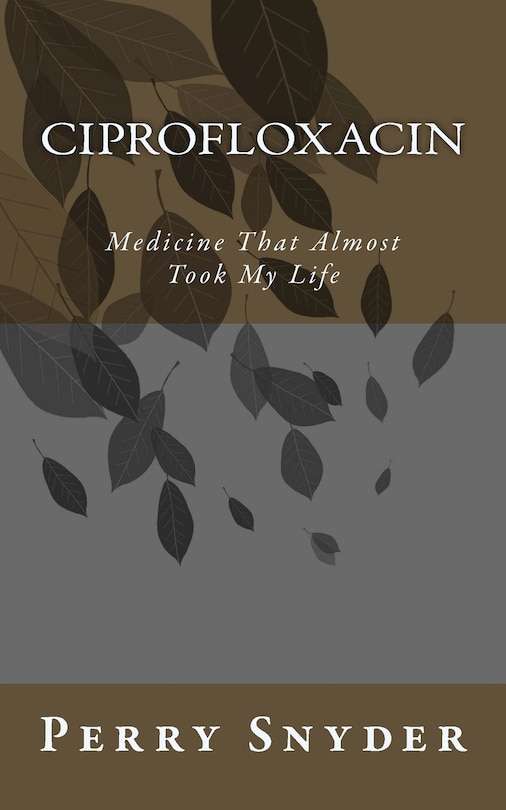Ciprofloxacin: Medicine That Almost Took My Life