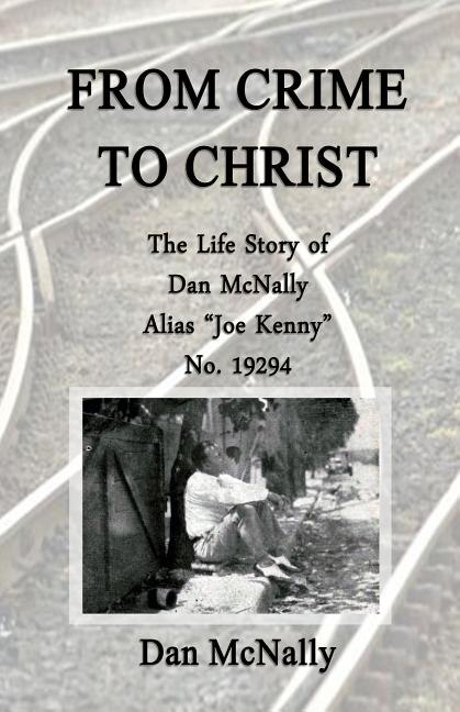 From Crime to Christ: The Life Story of Dan McNally: Alias Joe Kenny No. 19294