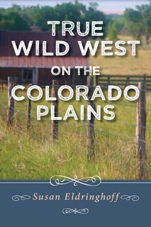 Front cover_True Wild West on the Colorado Plains