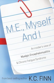 M.E., Myself and I: An insider's view of Myalgic Encephalomyelitis & Chronic Fatigue Syndrome