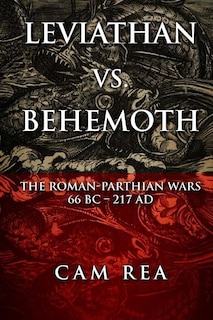 Leviathan vs. Behemoth: The Roman-Parthian Wars 66 BC-217 AD