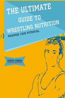 Front cover_The Ultimate Guide to Wrestling Nutrition