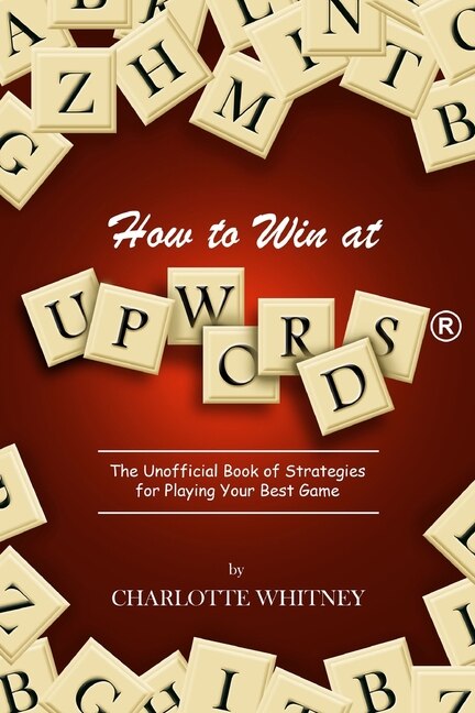 How to Win at UPWORDS: The Unofficial Book of Strategies for Playing Your Best Game