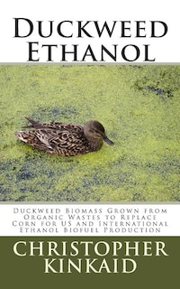 Duckweed Ethanol: Duckweed Biomass Grown from Organic Wastes to Replace Corn for US and International Ethanol Biofuel Production