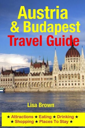 Austria & Budapest Travel Guide: Attractions, Eating, Drinking, Shopping & Places To Stay