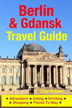 Berlin & Gdansk Travel Guide: Attractions, Eating, Drinking, Shopping & Places To Stay