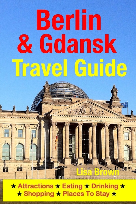 Berlin & Gdansk Travel Guide: Attractions, Eating, Drinking, Shopping & Places To Stay