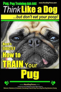 Front cover_Pug, Pug Training AAA AKC Think Like a Dog, But Don't Eat Your Poop!
