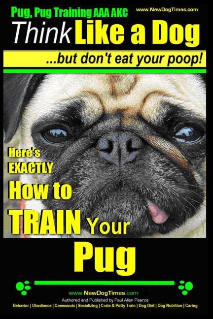 Front cover_Pug, Pug Training AAA AKC Think Like a Dog, But Don't Eat Your Poop!