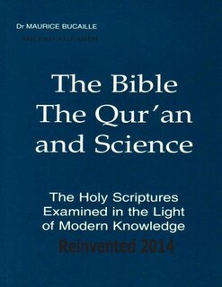 Couverture_The Bible, The Qur'an and Science The Holy Scriptures Examined In The Light Of Modern Knowledge Reinvented 2014