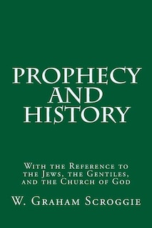 Prophecy and History: With the Reference to the Jews, the Gentiles, and the Church of God