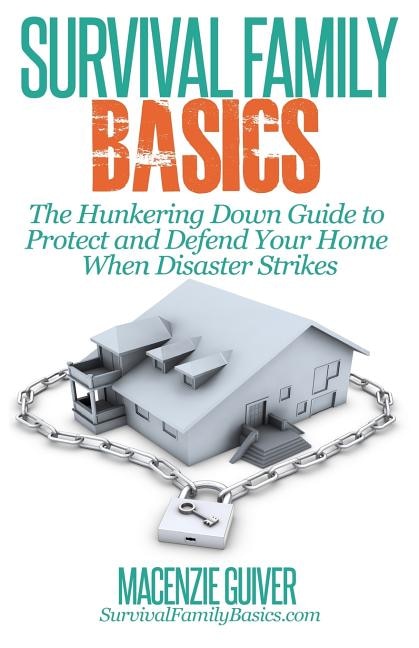 Front cover_The Hunkering Down Guide to Protect and Defend Your Home When Disaster Strikes