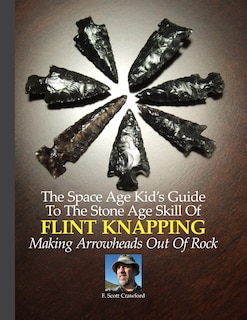 Couverture_The Space Age Kid's Guide To The Stone Age Skill Of Flint Knapping