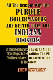 Couverture_All The Reasons Why The Purdue Boilermakers Are Better Than The Indiana Hoosiers