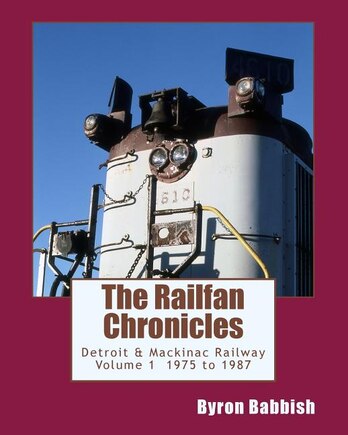 The Railfan Chronicles, Detroit & Mackinac Railway, Volume 1, 1975 to 1987