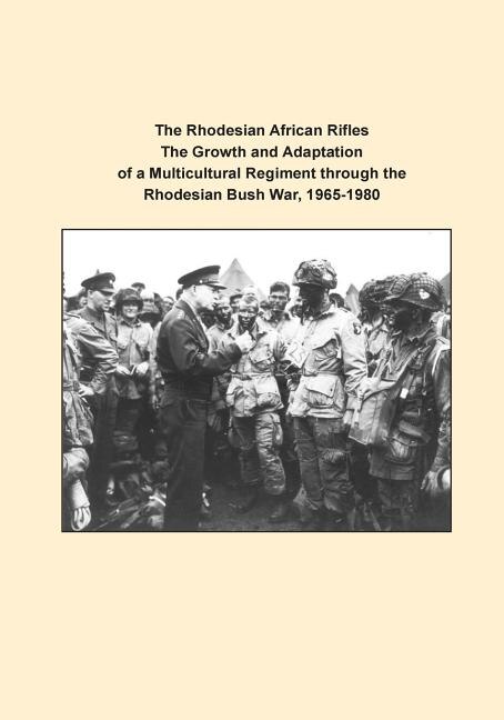 Front cover_The Rhodesian African Rifles The Growth and Adaptation of a Multicultural Regiment through the Rhodesian Bush War, 1965-1980