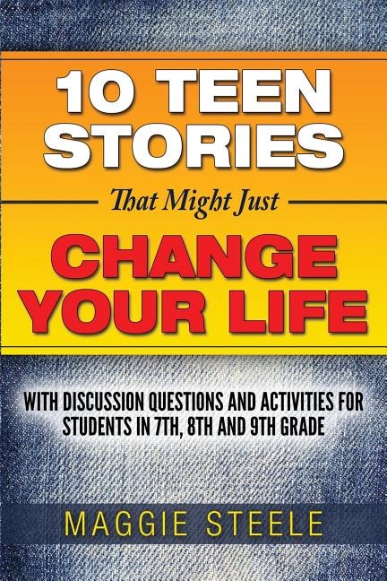 Ten Teen Stories That Might Just Change Your Life: with Discussion Questions and Activities for Students in 7th, 8th and 9th Grade