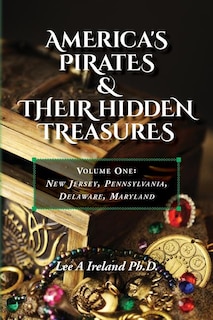 America's Pirates & their Hidden Treasures: Volume One: New Jersey, Pennsylvania, Delaware, Maryland