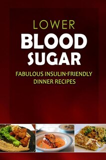 Front cover_Lower Blood Sugar - Fabulous Insulin-Friendly Dinner Recipes