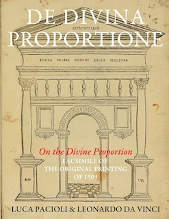 De Divina Proportione (on The Divine Proportion): Facsimile (in Black And White) Of The Original Version Of 1509