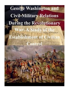 Couverture_George Washington and Civil-Military Relations During the Revolutionary War