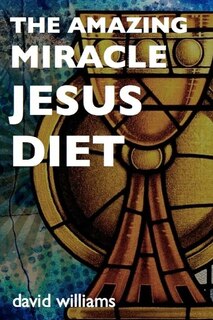 Front cover_The Amazing Miracle Jesus Diet