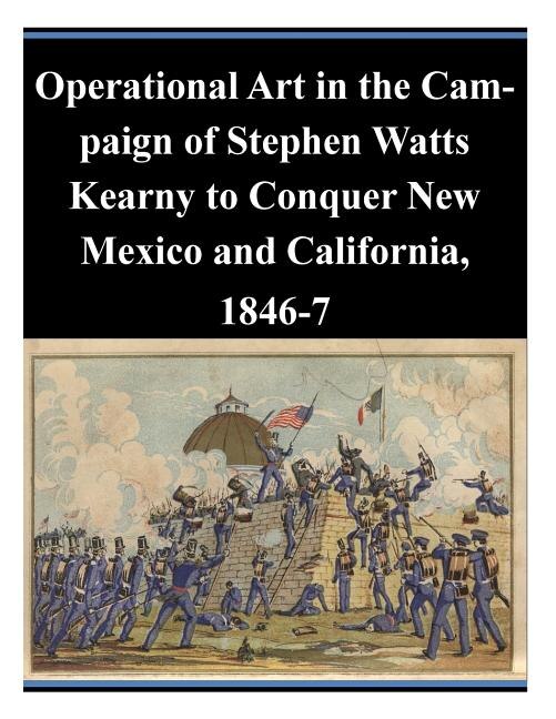 Couverture_Operational Art in the Campaign of Stephen Watts Kearny to Conquer New Mexico and California, 1846-7