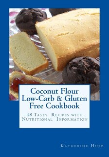 Coconut Flour Low-Carb & Gluten Free Cookbook: 48 Tasty Recipes with Nutritional Information