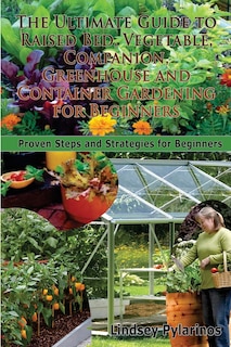 Front cover_The Ultimate Guide to Raised Bed, Vegetable, Companion, Greenhouse and Container Gardening for Beginners