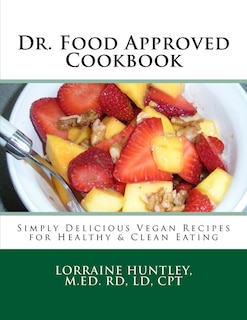 Dr. Food Approved Cookbook: Simply Delicious Vegan Recipes for Healthy & Clean Eating