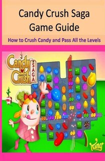 Couverture_Candy Crush Saga Game Guide How to Crush Candies and Pass All the Levels