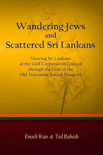 Wandering Jews and Scattered Sri Lankans: Viewing Sri Lankans of the Gulf Cooperation Council through the Lens of the Old Testament Jewish Diaspora