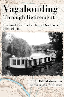 Vagabonding Through Retirement: Unusual Wanders Far From Our Paris Houseboat