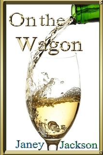 On the Wagon: All about alcohol. Real life experiences of alcohol dependency and ways to deal with the addiction.