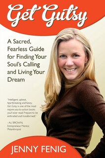 Get Gutsy: A Sacred, Fearless Guide for Finding Your Soul's Calling and Living Your Dream
