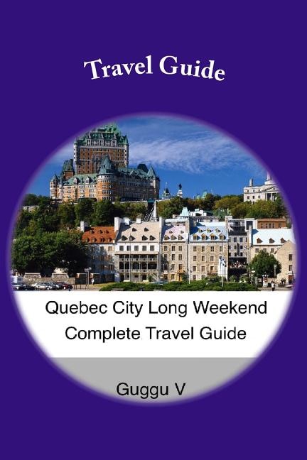 Front cover_Quebec City Long Weekend Complete Travel Guide