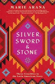 Silver, Sword, And Stone: Three Crucibles In The Latin American Story