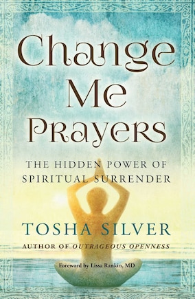 Change Me Prayers: The Hidden Power of Spiritual Surrender