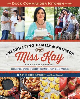 The Duck Commander Kitchen Presents Celebrating Family and Friends: Recipes for Every Month of the Year