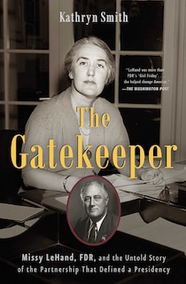 The Gatekeeper: Missy LeHand, FDR, and the Untold Story of the Partnership That Defined a Presidency