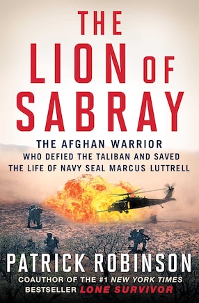 The Lion of Sabray: The Afghan Warrior Who Defied the Taliban and Saved the Life of Navy SEAL Marcus Luttrell