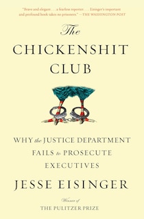 The Chickenshit Club: Why the Justice Department Fails to Prosecute Executives