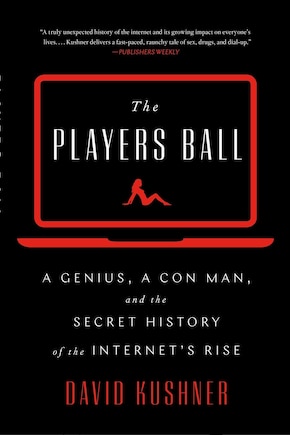 The Players Ball: A Genius, a Con Man, and the Secret History of the Internet's Rise